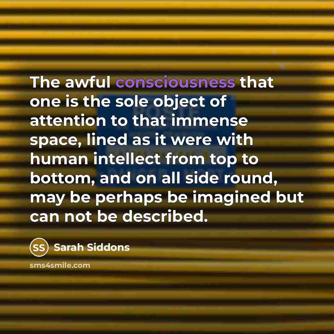 “The awful consciousness that one is the sole object of…” quote by Sarah Siddons