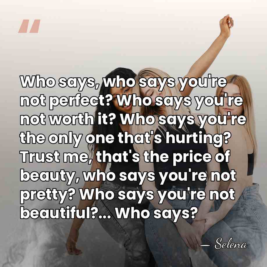 Who says, who says you're not perfect? Who says you're not worth&hellip; - Selena
