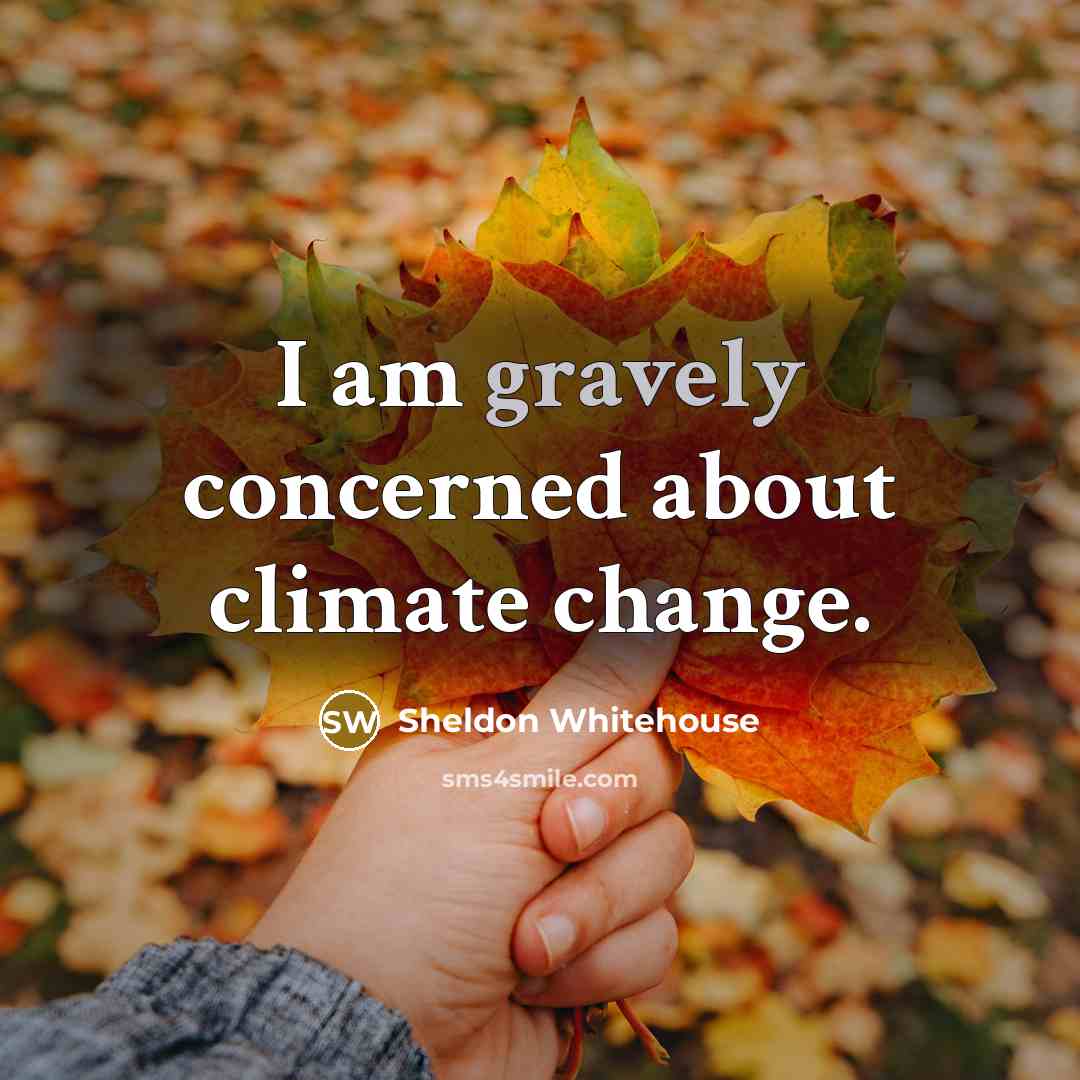 “I am gravely concerned about climate change.…” quote by Sheldon Whitehouse