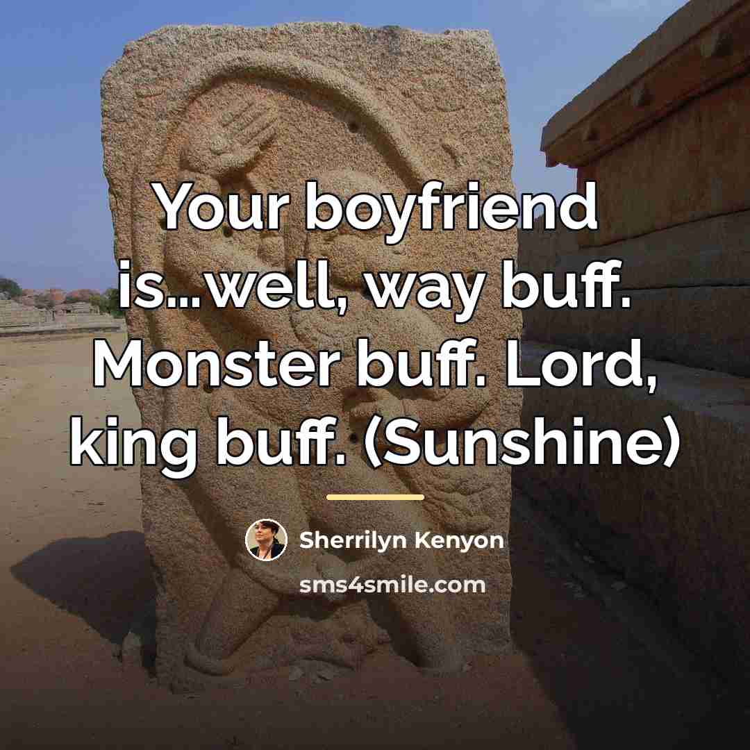 “Your boyfriend is…well, way buff. Monster buff. Lord, king buff.…” quote by Sherrilyn Kenyon