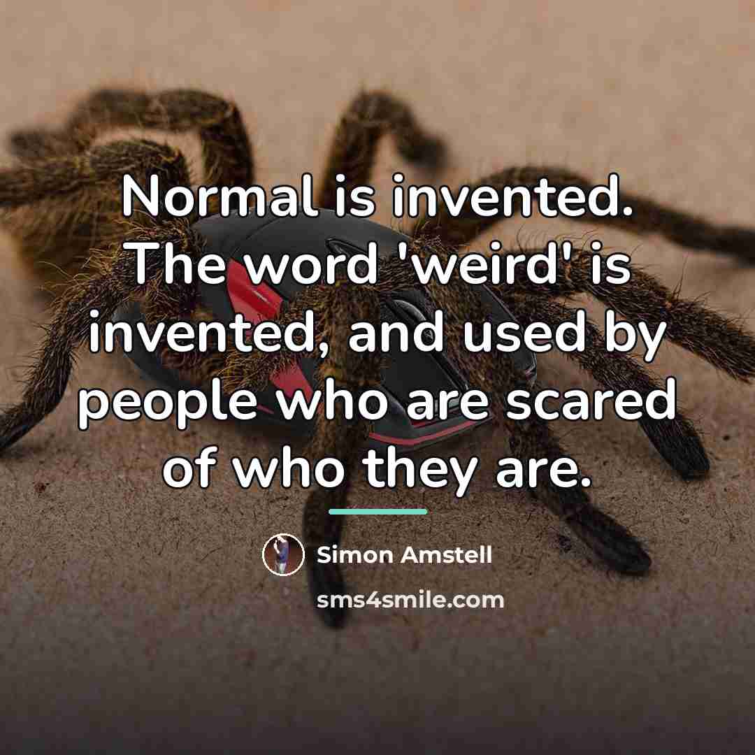 “Normal is invented. The word 'weird' is invented, and used…” quote by Simon Amstell