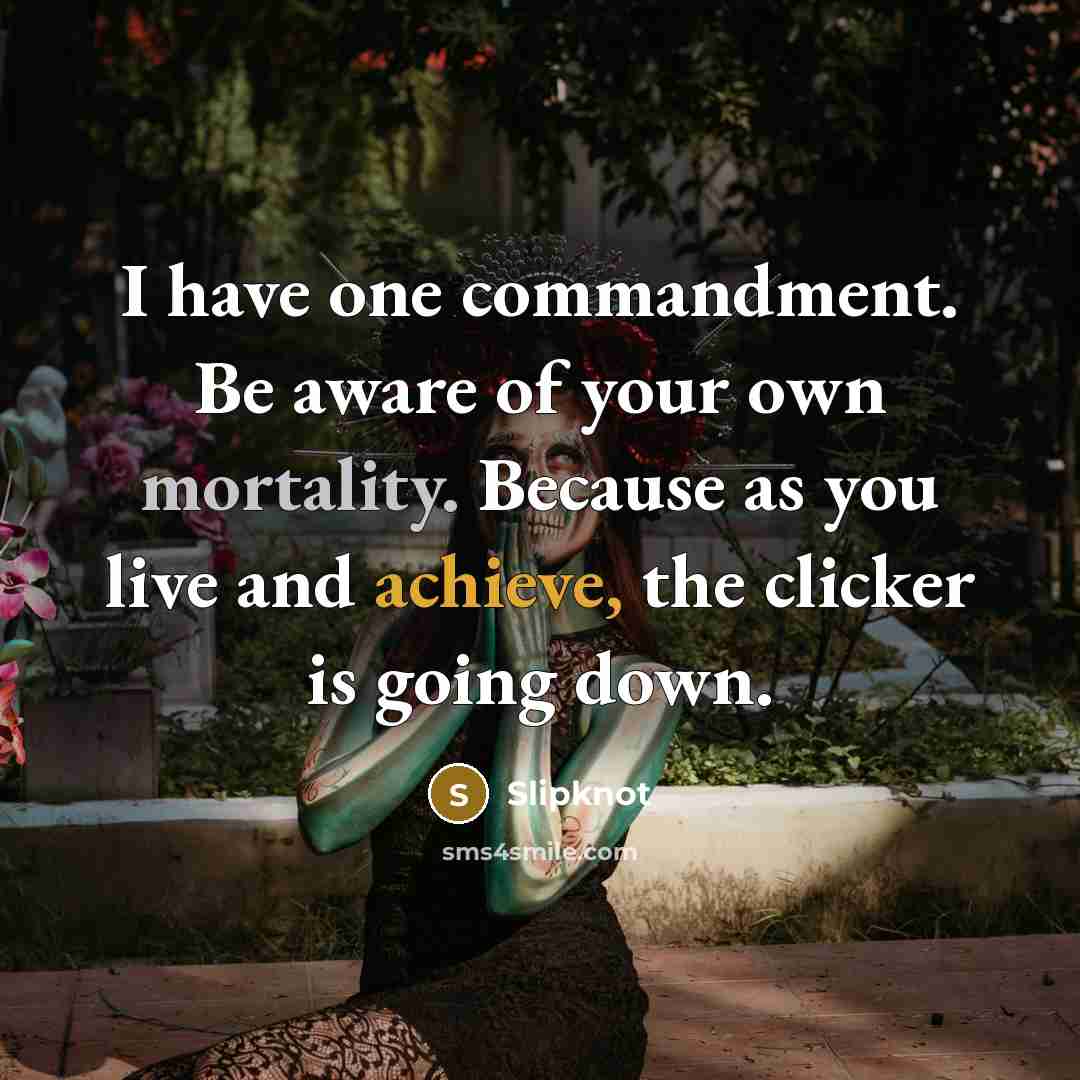“I have one commandment. Be aware of your own mortality.…” quote by Slipknot