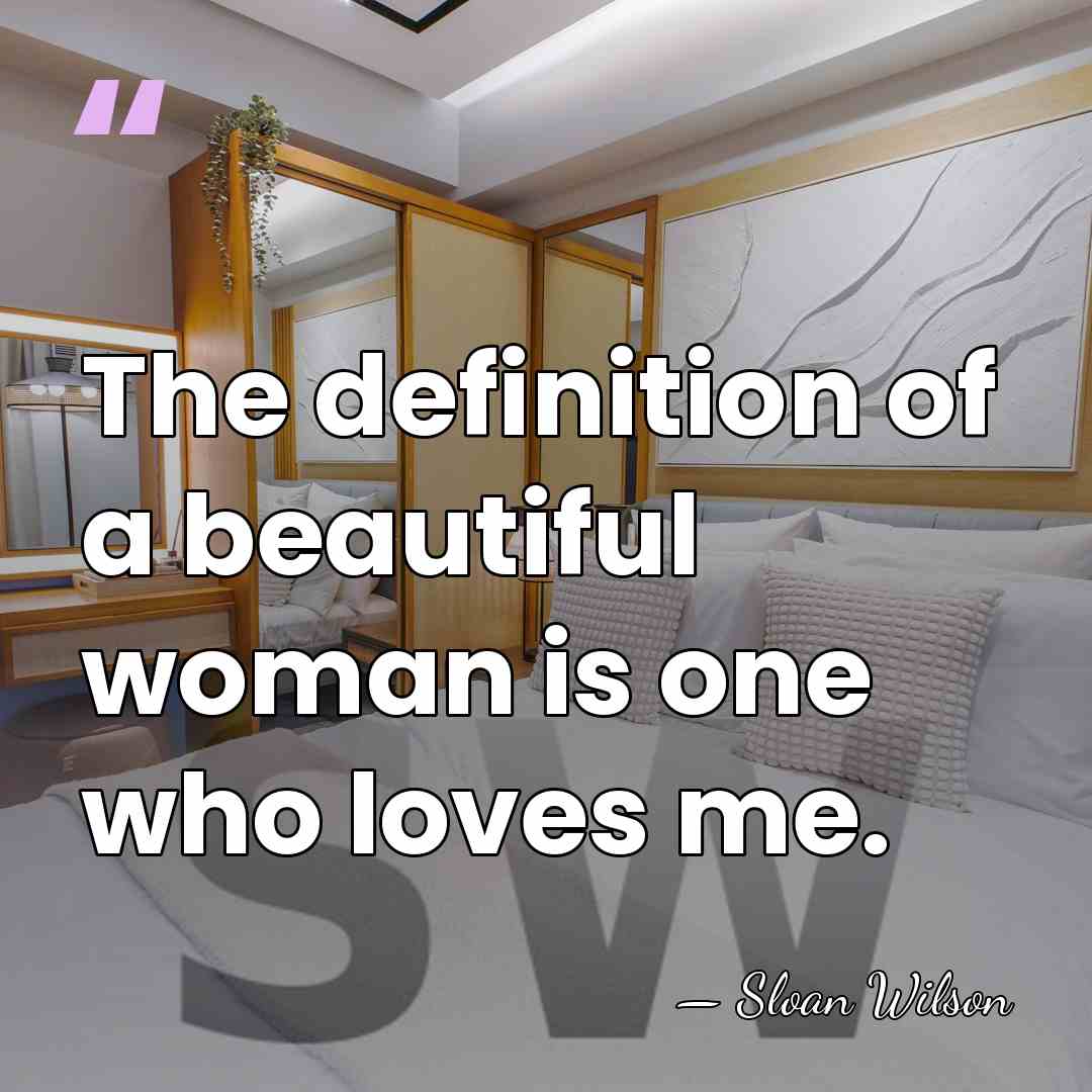 The definition of a beautiful woman is one who loves me. - Sloan Wilson