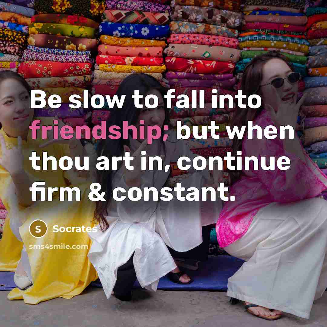 “Be slow to fall into friendship; but when thou art…” quote by Socrates