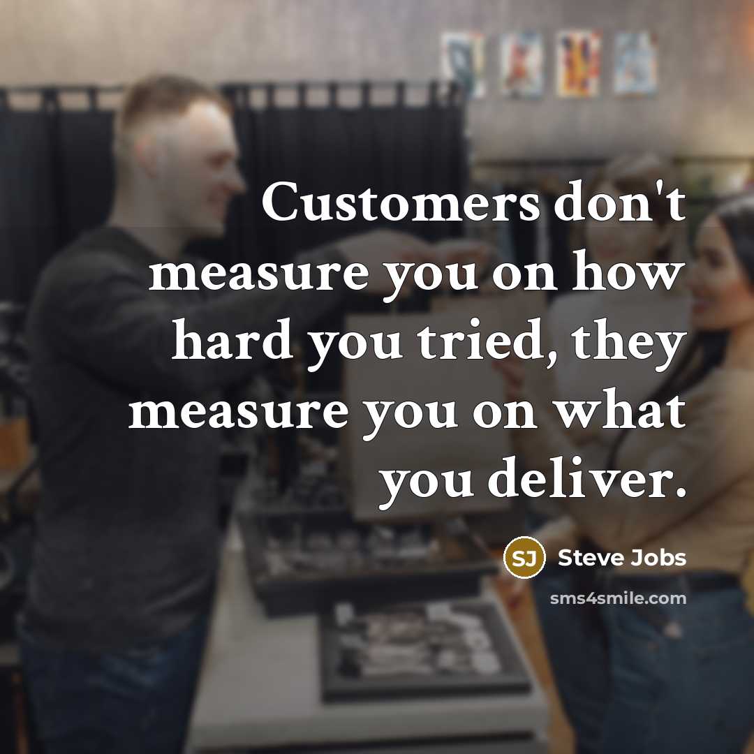 “Customers don't measure you on how hard you tried, they…” quote by Steve Jobs