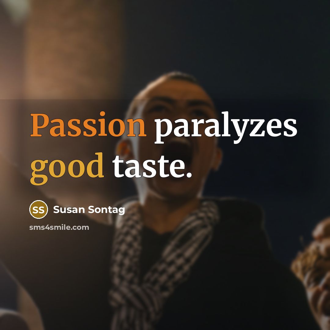 “Passion paralyzes good taste.” quote by Susan Sontag