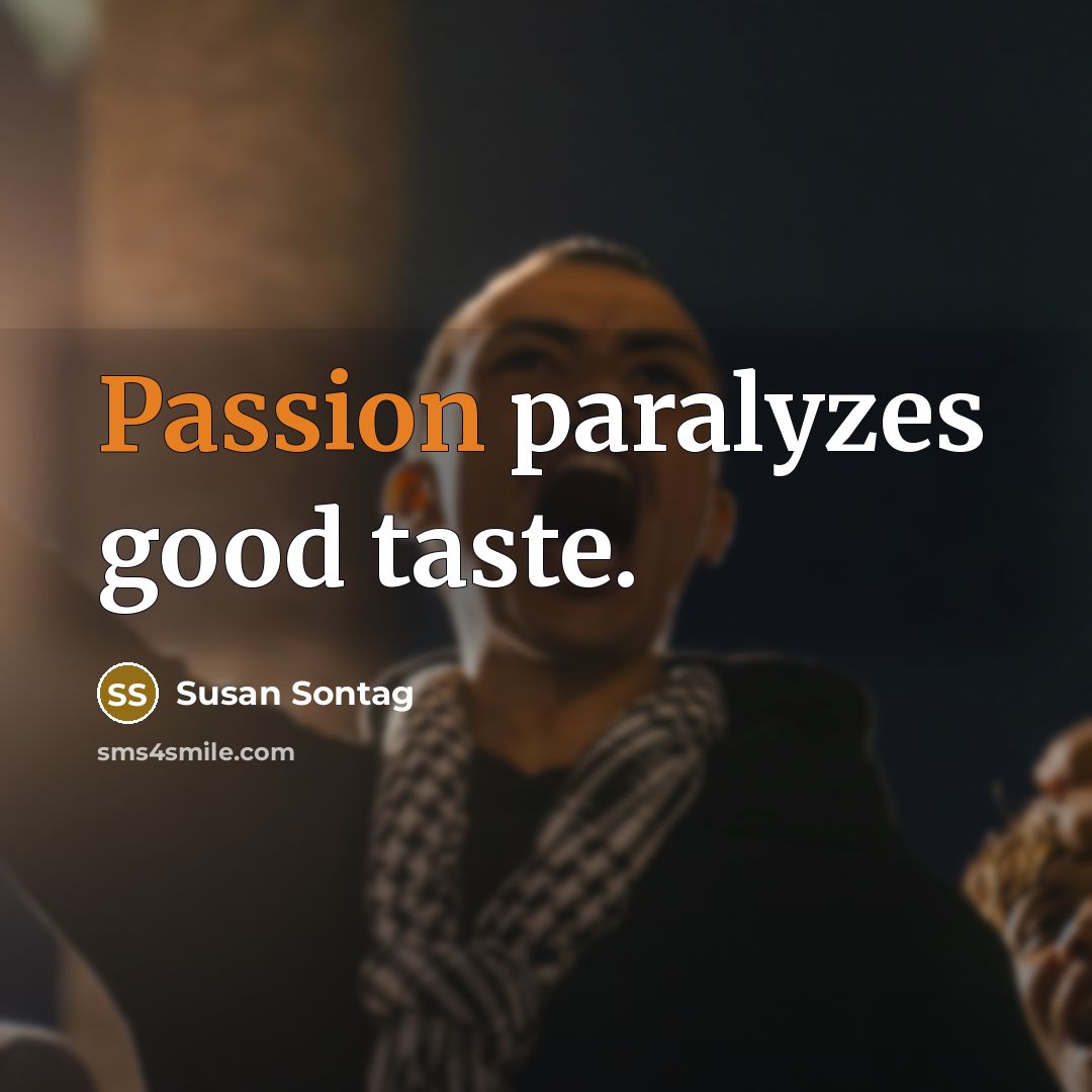 “Passion paralyzes good taste.…” quote by Susan Sontag