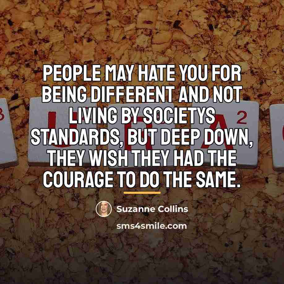 “People may hate you for being different and not living…” quote by Suzanne Collins