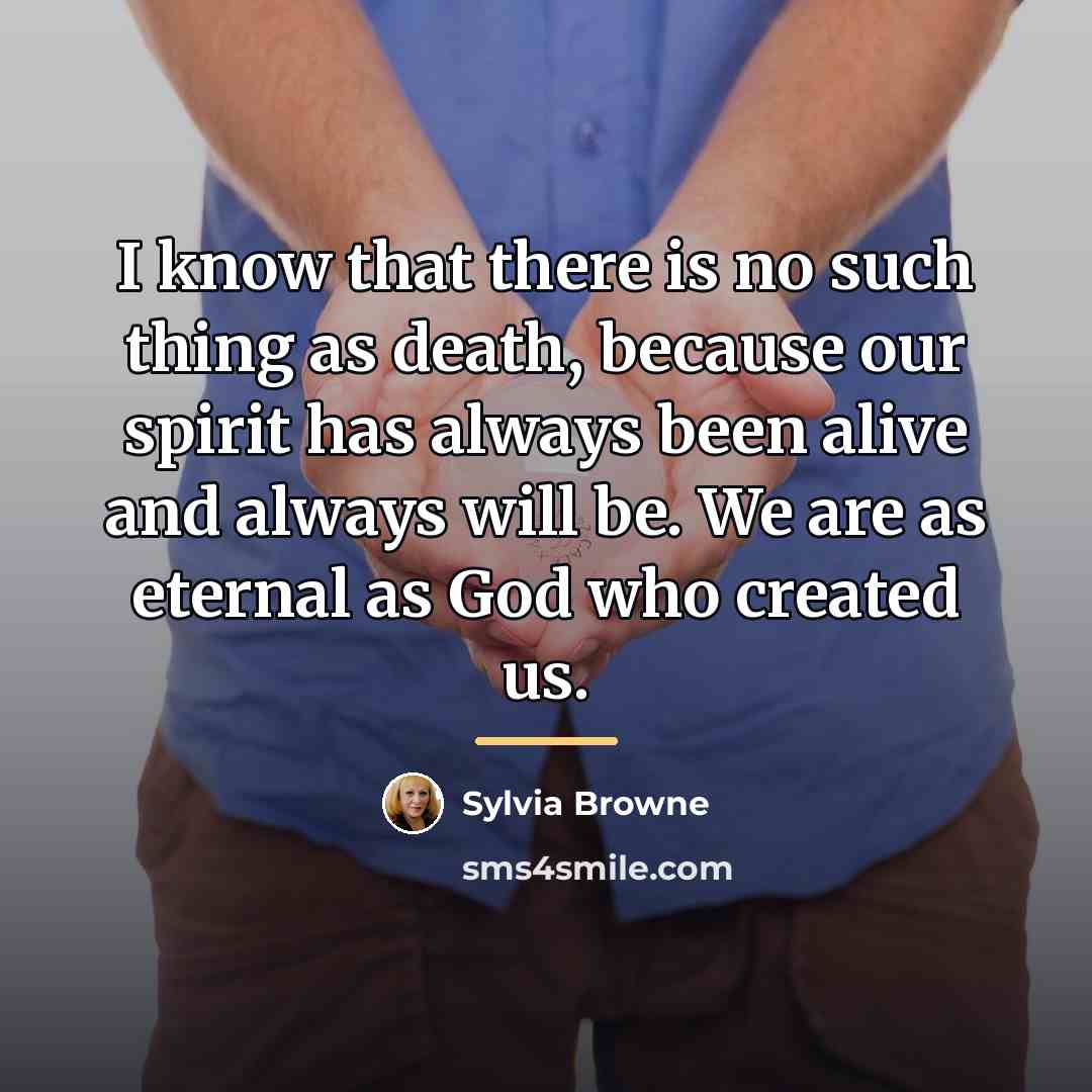 “I know that there is no such thing as death,…” quote by Sylvia Browne