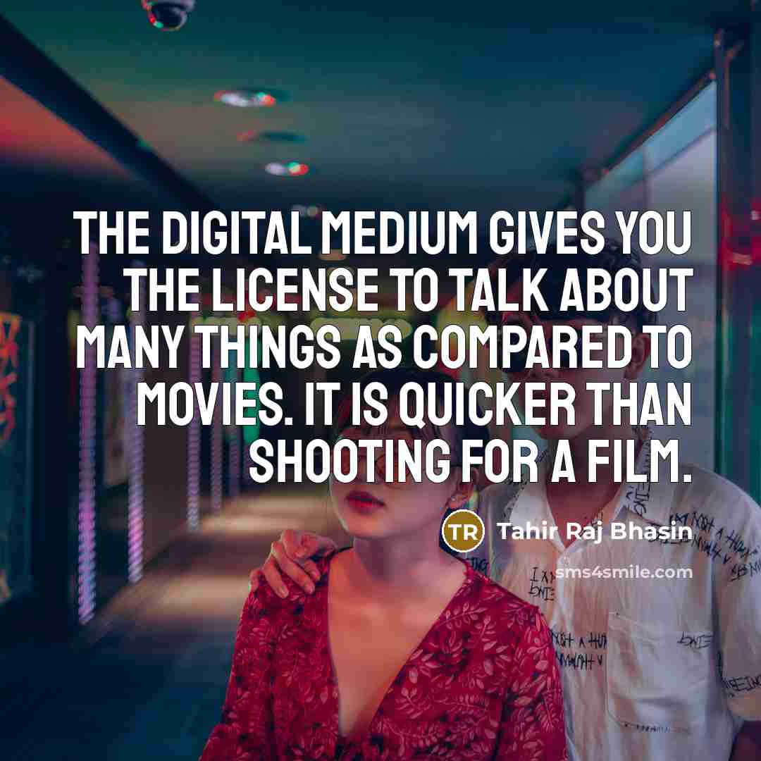 “The digital medium gives you the license to talk about…” quote by Tahir Raj Bhasin