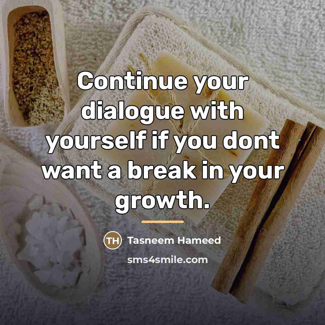 “Continue your dialogue with yourself if you dont want a…” quote by Tasneem Hameed