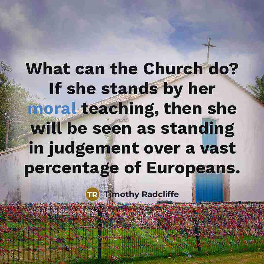 “What can the Church do? If she stands by her…” quote by Timothy Radcliffe