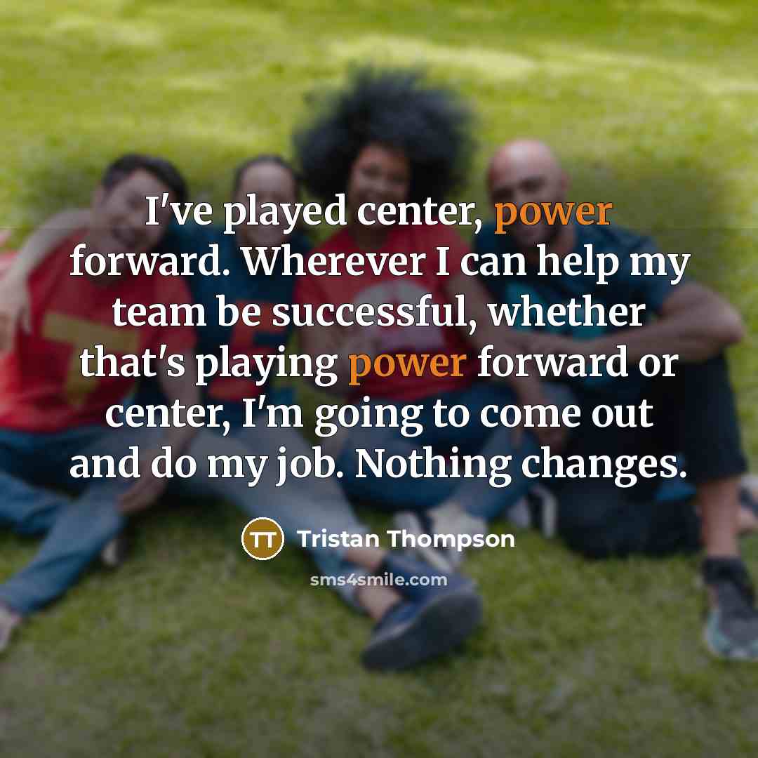 “I've played center, power forward. Wherever I can help my…” quote by Tristan Thompson