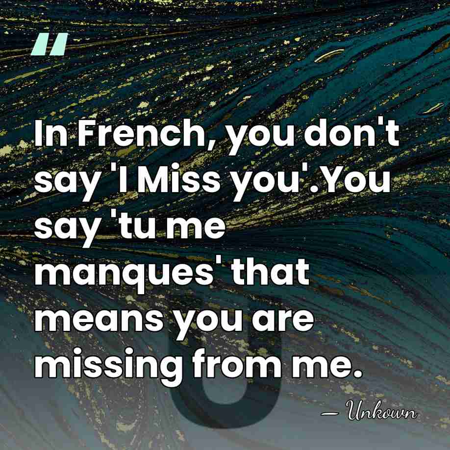 In French, you don't say 'I Miss you'.You say 'tu me manques'&hellip; - Unkown