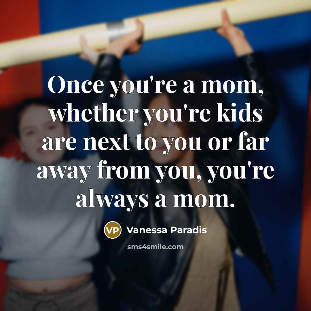“Once you're a mom, whether you're kids are next to…” quote by Vanessa Paradis