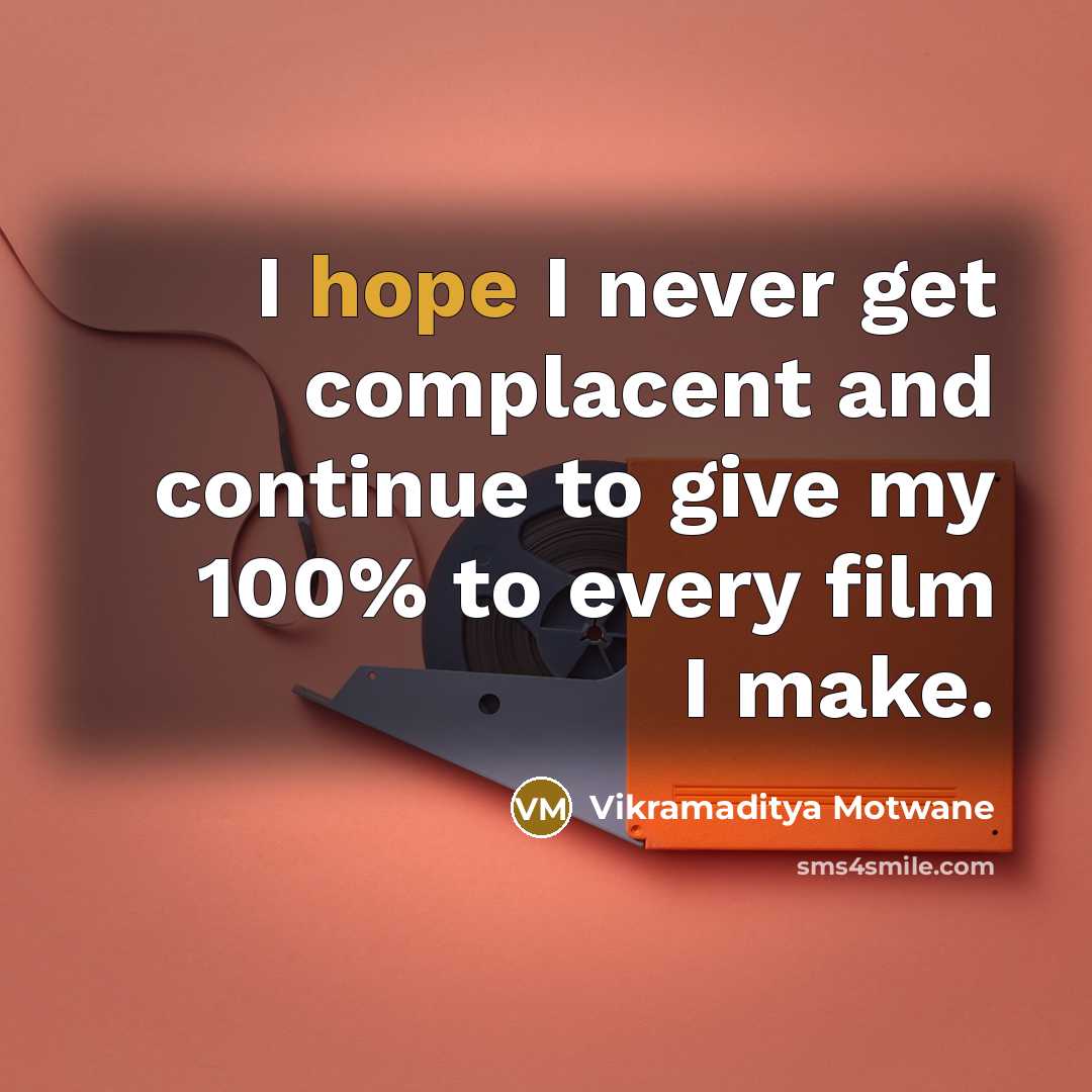 “I hope I never get complacent and continue to give…” quote by Vikramaditya Motwane