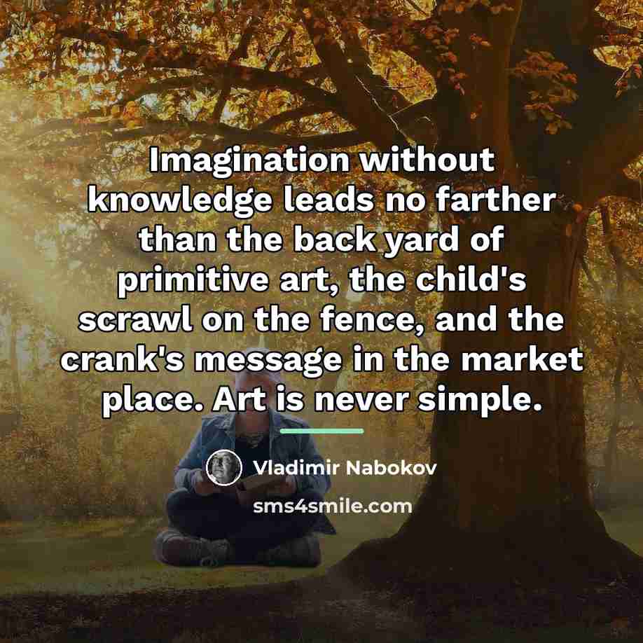 “Imagination without knowledge leads no farther than the back yard…” quote by Vladimir Nabokov