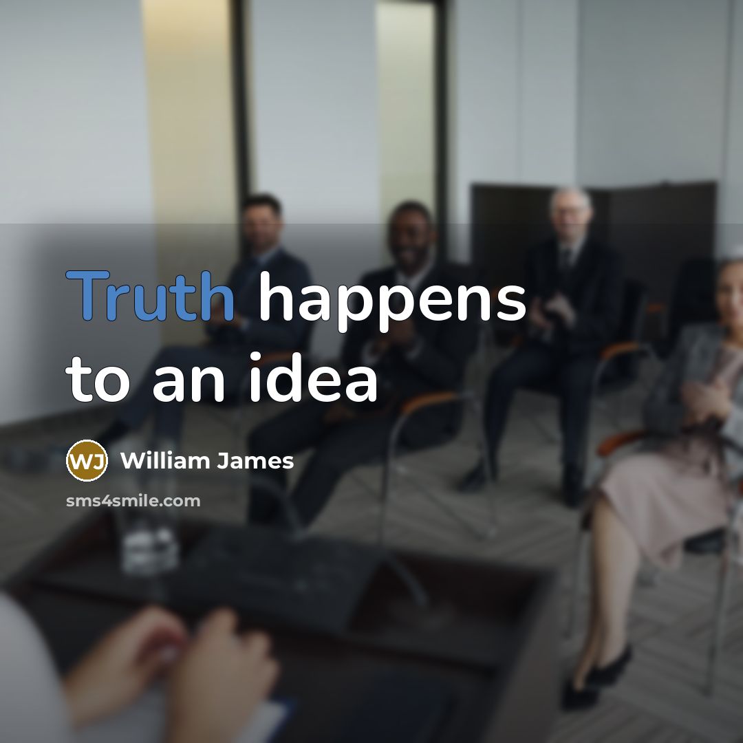 “Truth happens to an idea…” quote by William James