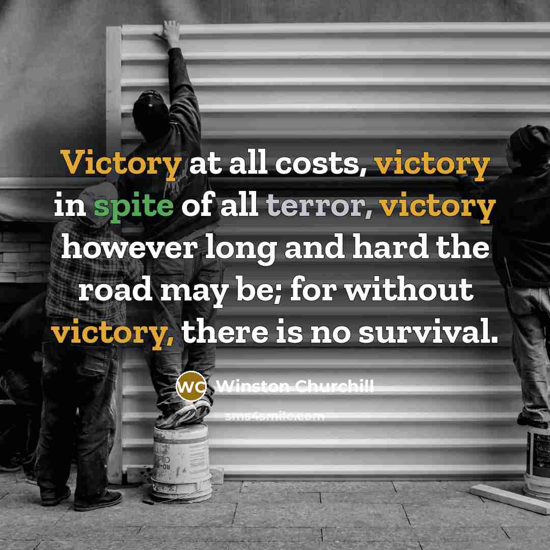 “Victory at all costs, victory in spite of all terror,…” quote by Winston Churchill