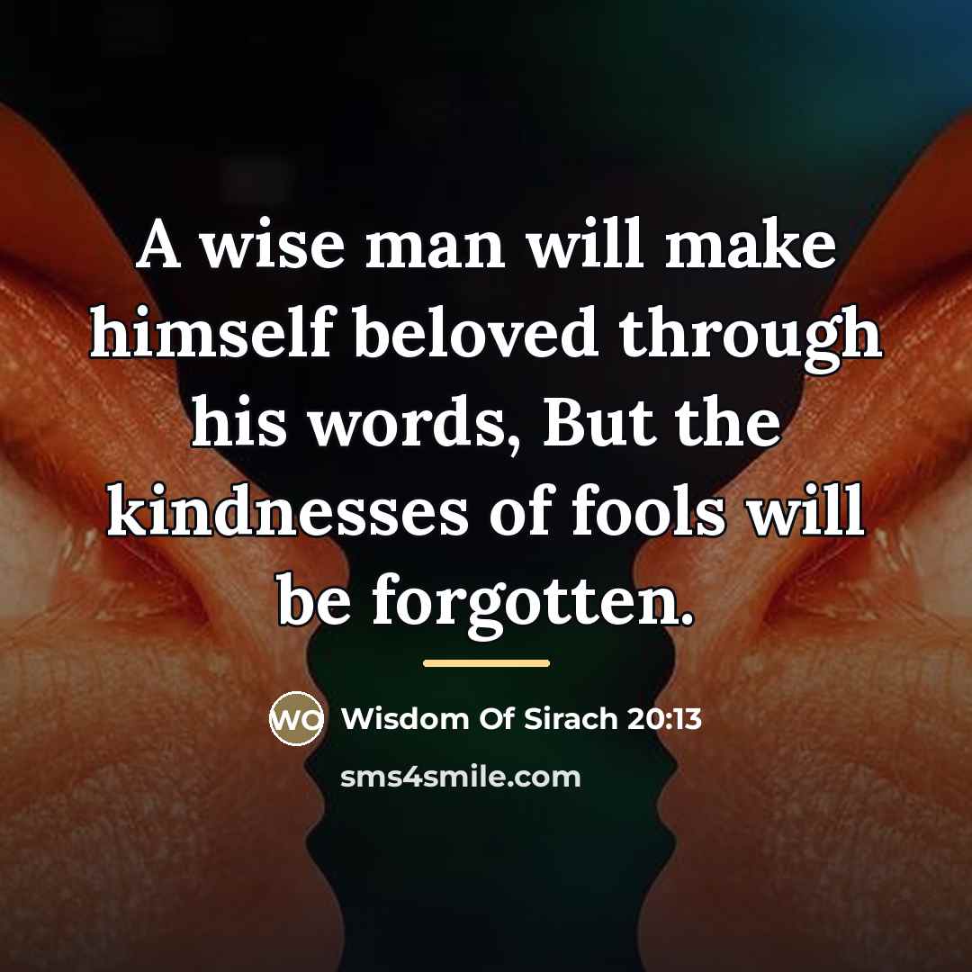 “A wise man will make himself beloved through his words,…” quote by Wisdom Of Sirach 20:13