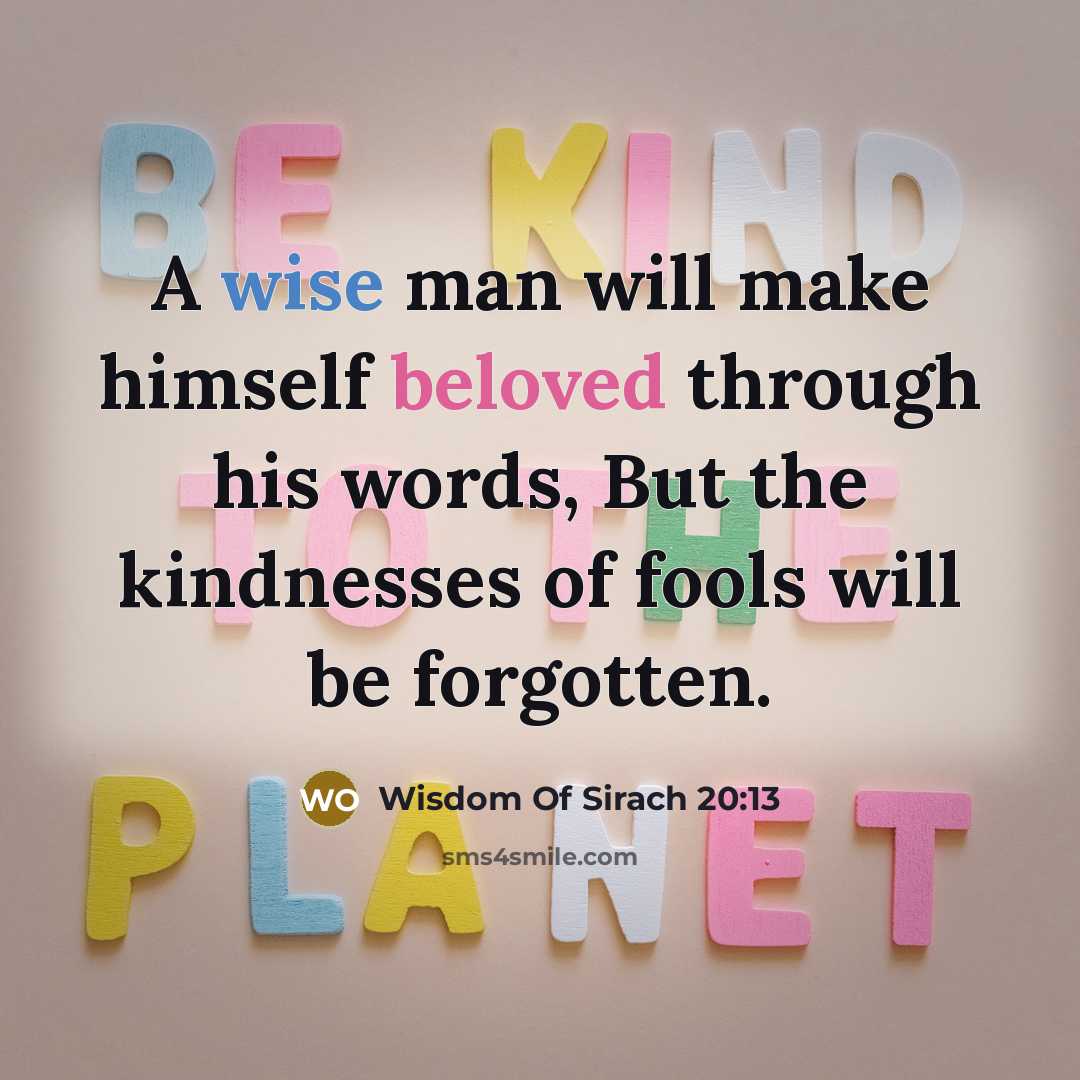 “A wise man will make himself beloved through his words, But the kindnesses of fools will be forgotten.” quote by Wisdom Of Sirach 20:13