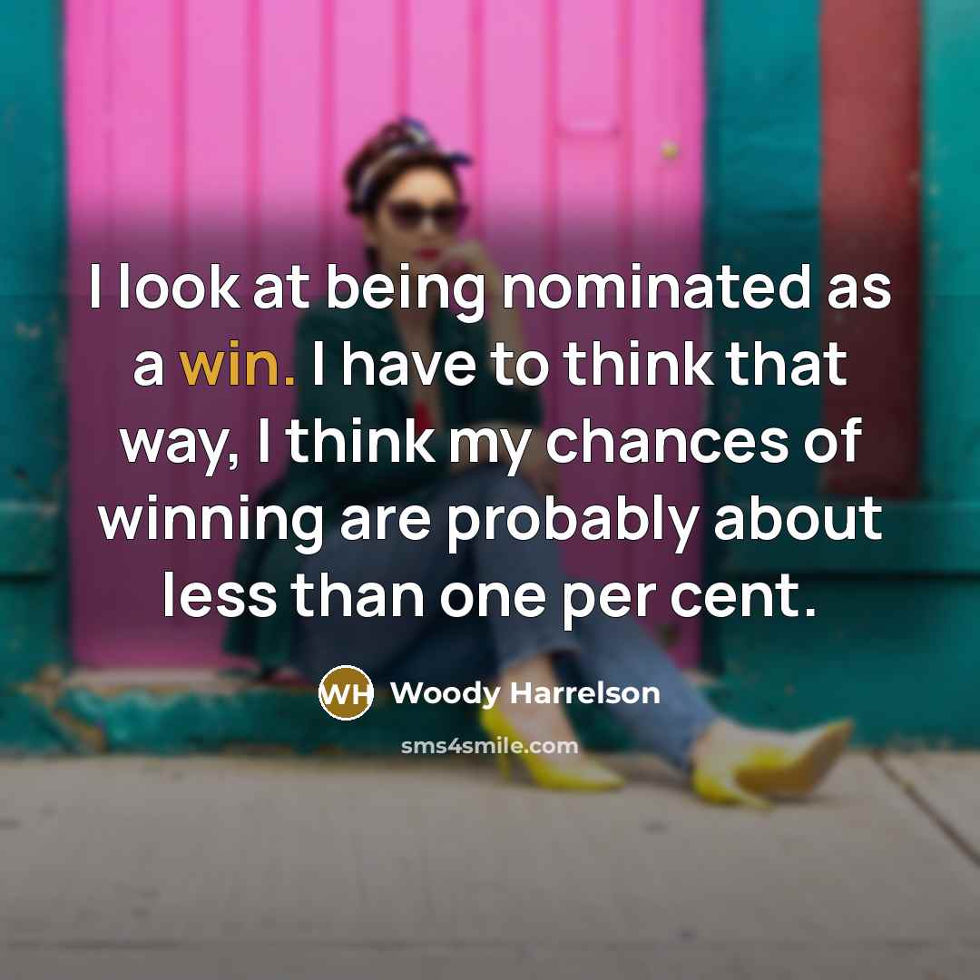 “I look at being nominated as a win. I have…” quote by Woody Harrelson