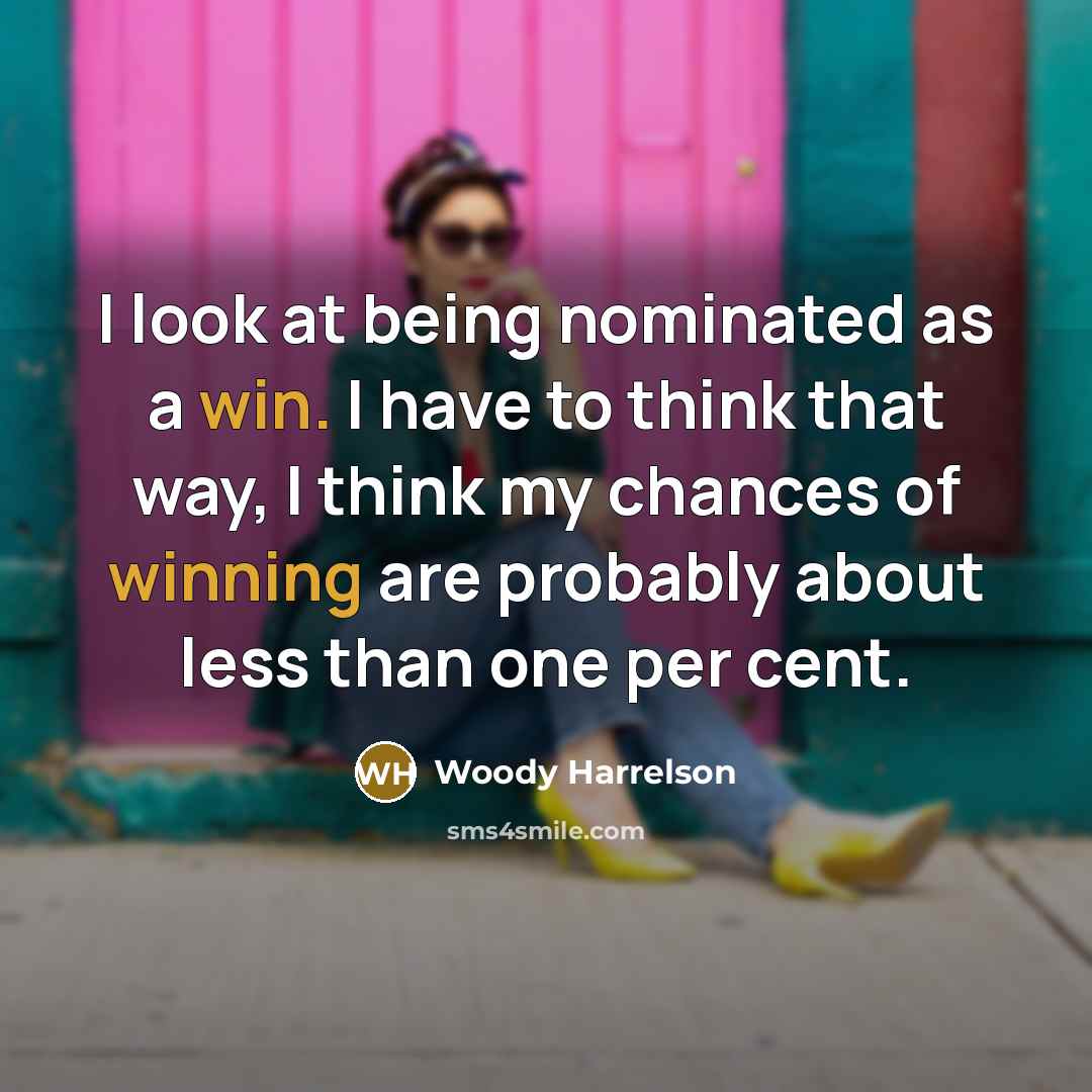 “I look at being nominated as a win. I have to think that way, I think my chances of winning are probably about less than one per cent.” quote by Woody Harrelson