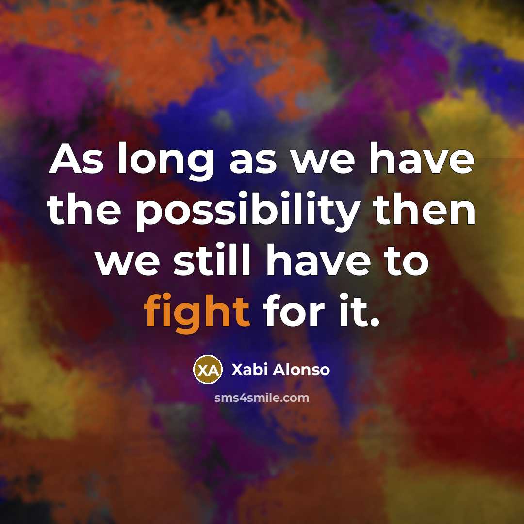 “As long as we have the possibility then we still have to fight for it.” quote by Xabi Alonso