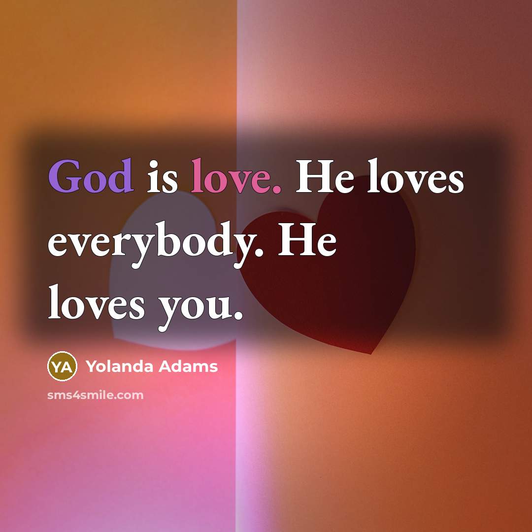 “God is love. He loves everybody. He loves you.…” quote by Yolanda Adams