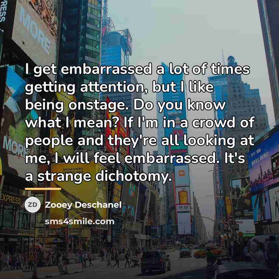 “I get embarrassed a lot of times getting attention, but…” quote by Zooey Deschanel