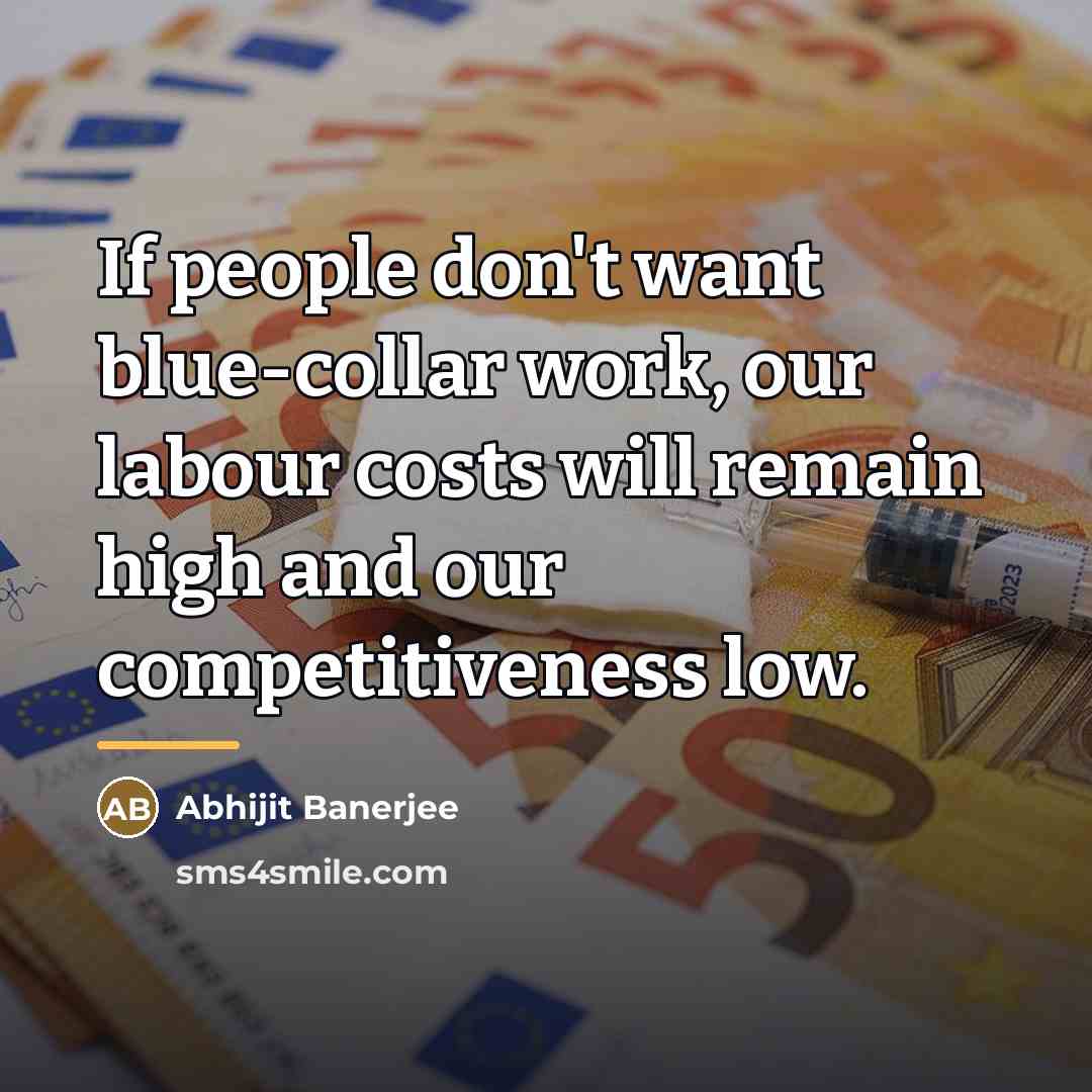 “If people don't want blue-collar work, our labour costs will…” quote by Abhijit Banerjee