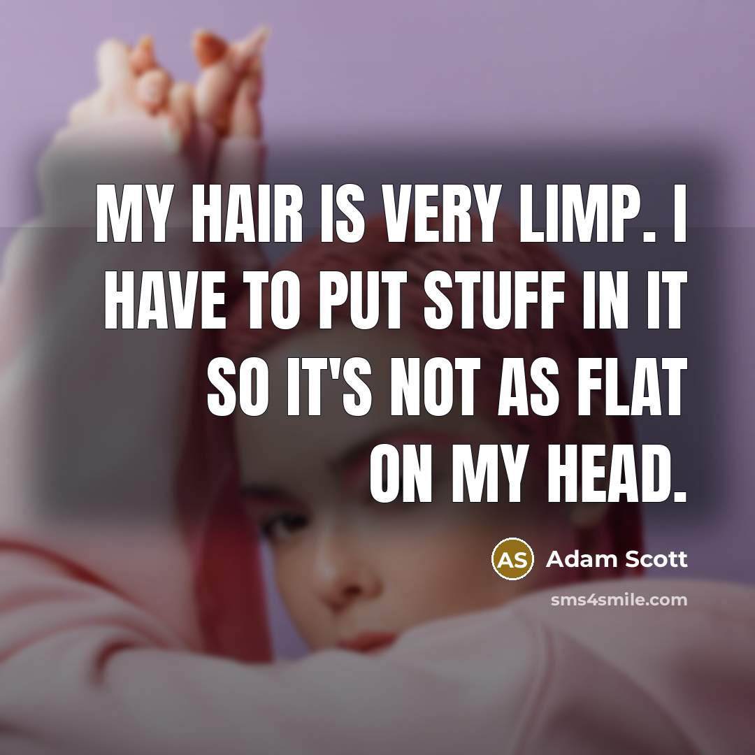 “My hair is very limp. I have to put stuff…” quote by Adam Scott