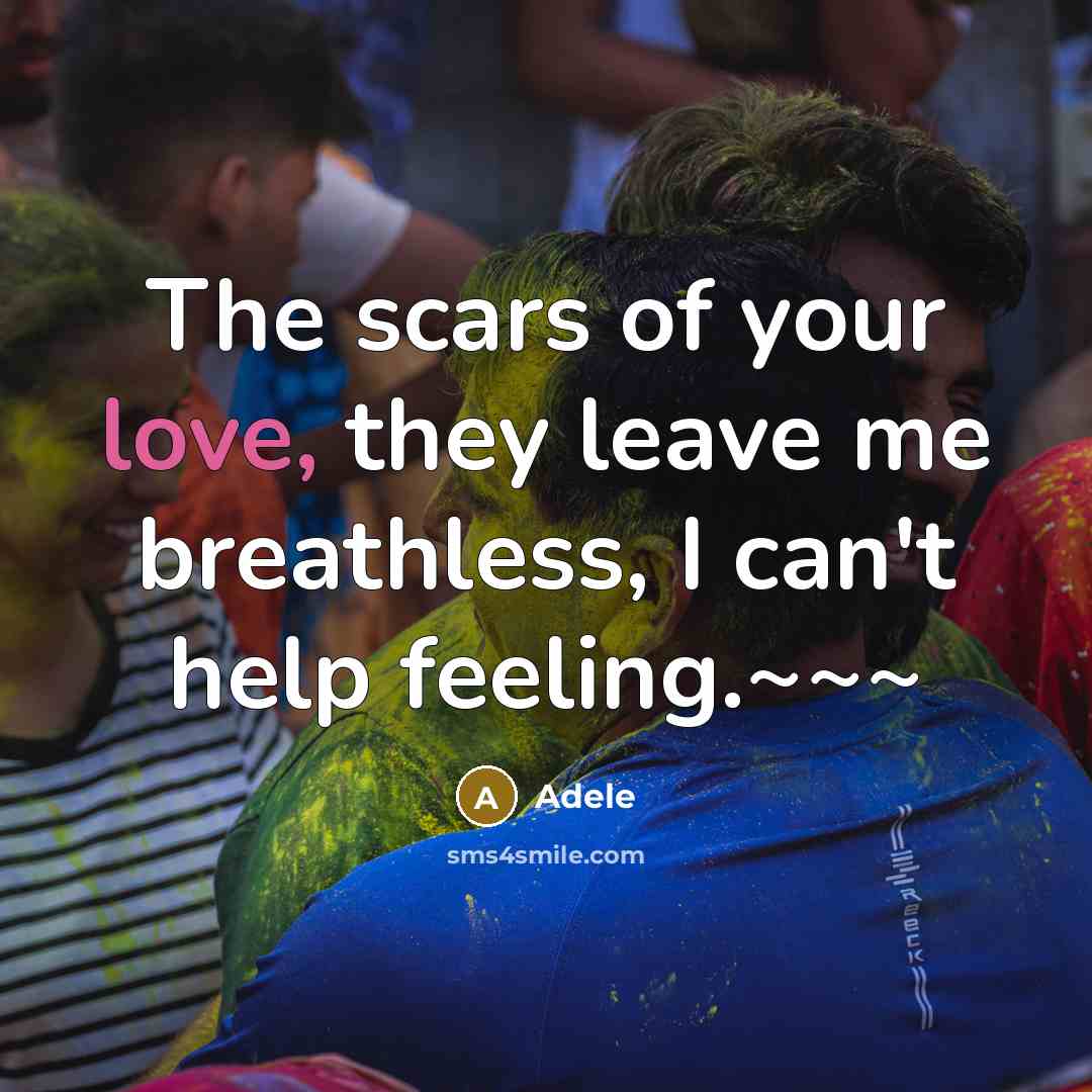 “The scars of your love, they leave me breathless, I can't help feeling.~~~” quote by Adele