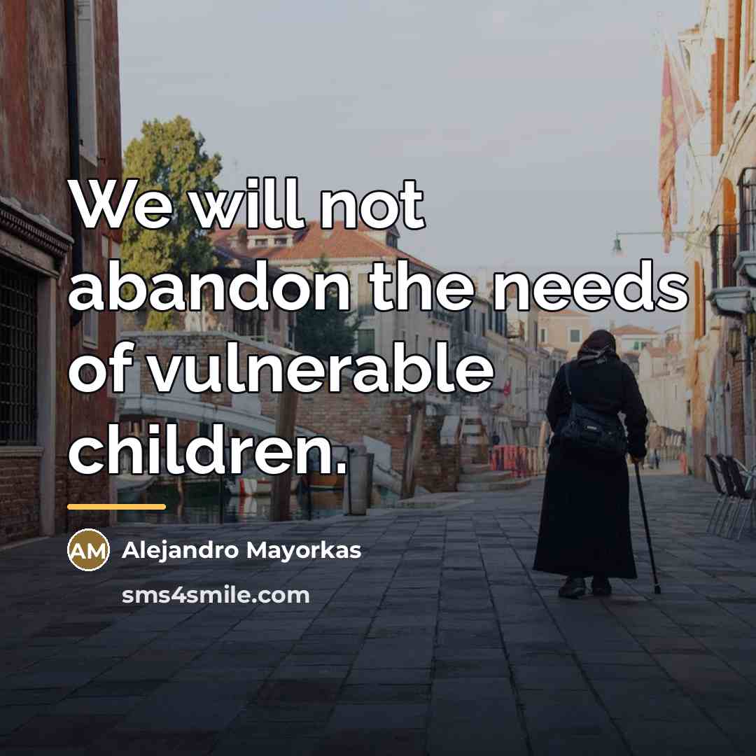 “We will not abandon the needs of vulnerable children.…” quote by Alejandro Mayorkas