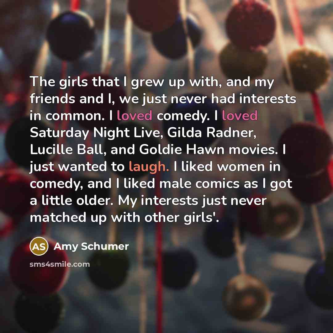 “The girls that I grew up with, and my friends…” quote by Amy Schumer