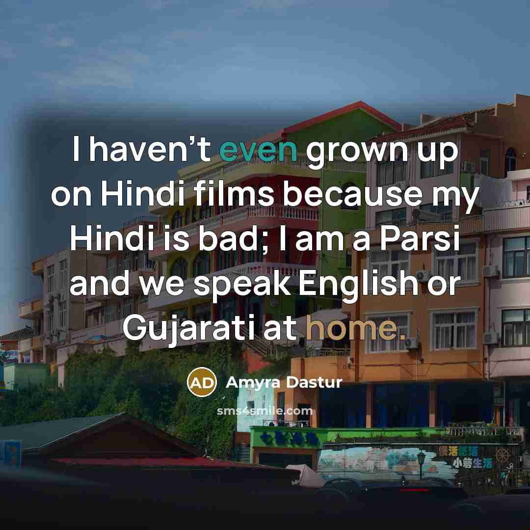 “I haven't even grown up on Hindi films because my…” quote by Amyra Dastur