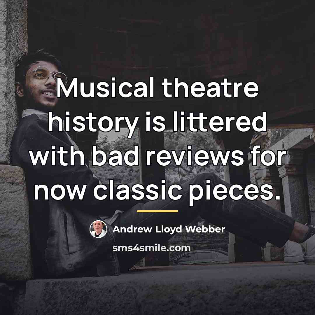 “Musical theatre history is littered with bad reviews for now…” quote by Andrew Lloyd Webber