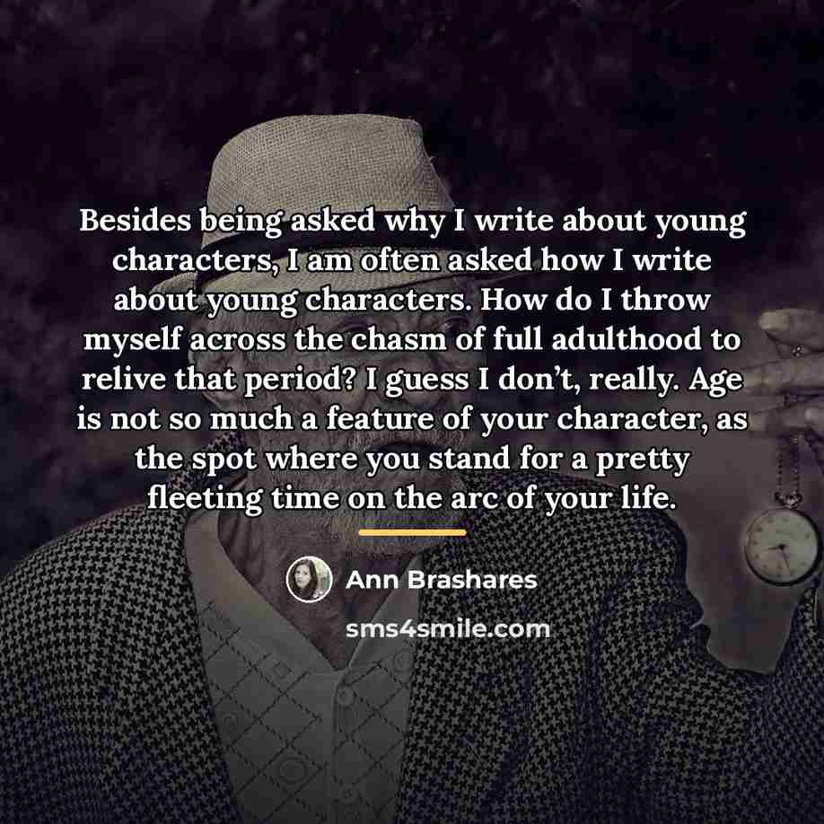 “Besides being asked why I write about young characters, I…” quote by Ann Brashares