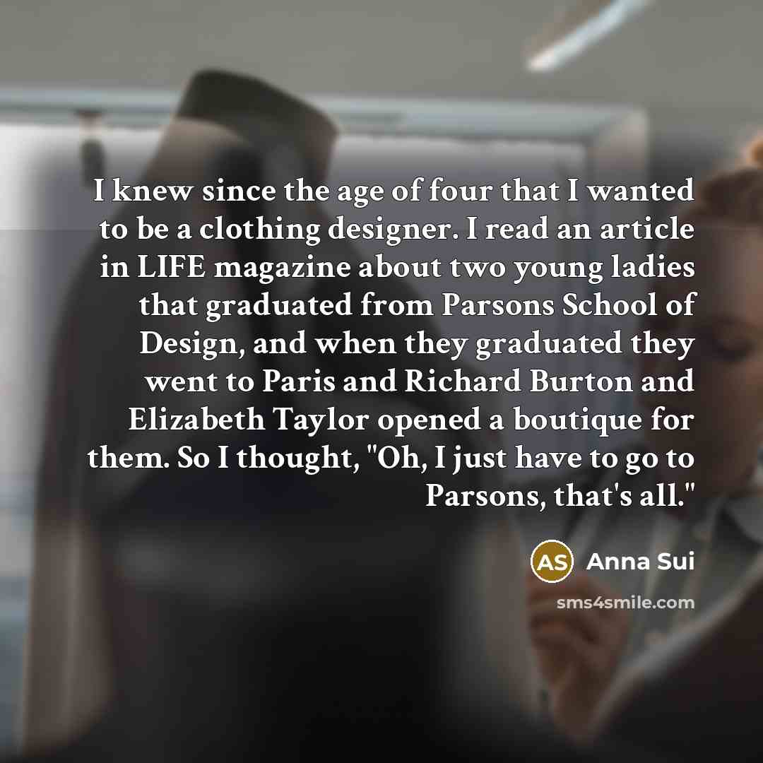 “I knew since the age of four that I wanted…” quote by Anna Sui