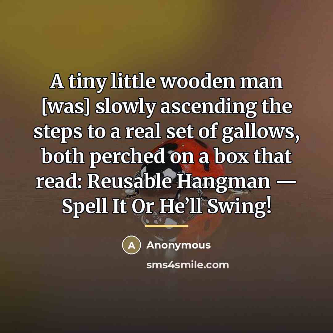 “A tiny little wooden man [was] slowly ascending the steps…” quote by Anonymous