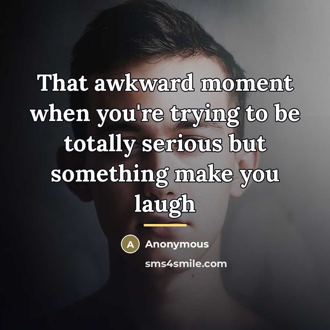 “That awkward moment when you're trying to be totally serious…” quote by Anonymous