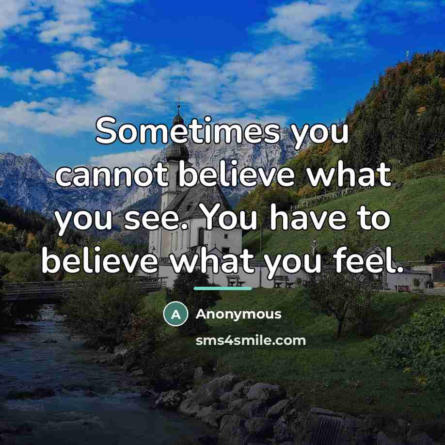 “Sometimes you cannot believe what you see. You have to…” quote by Anonymous