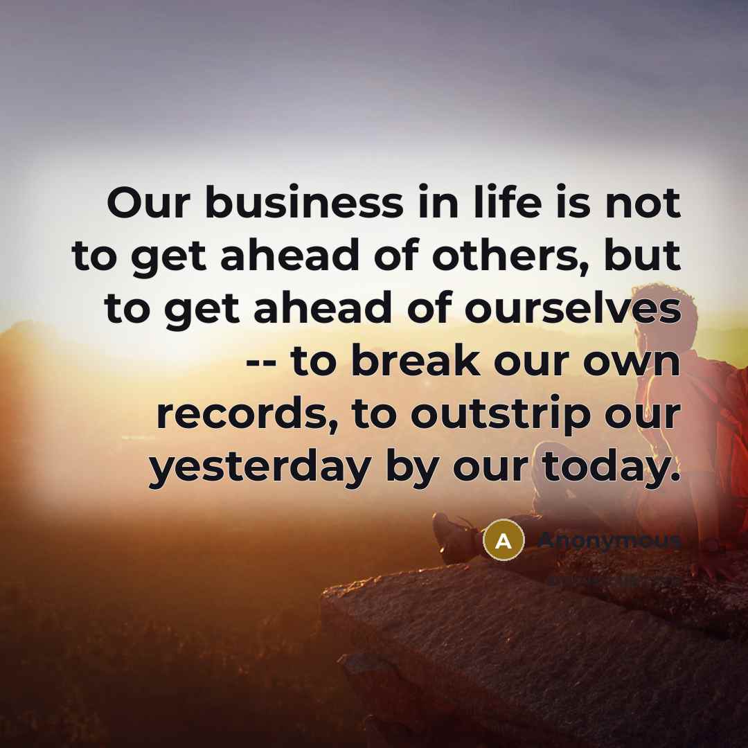 “Our business in life is not to get ahead of…” quote by Anonymous