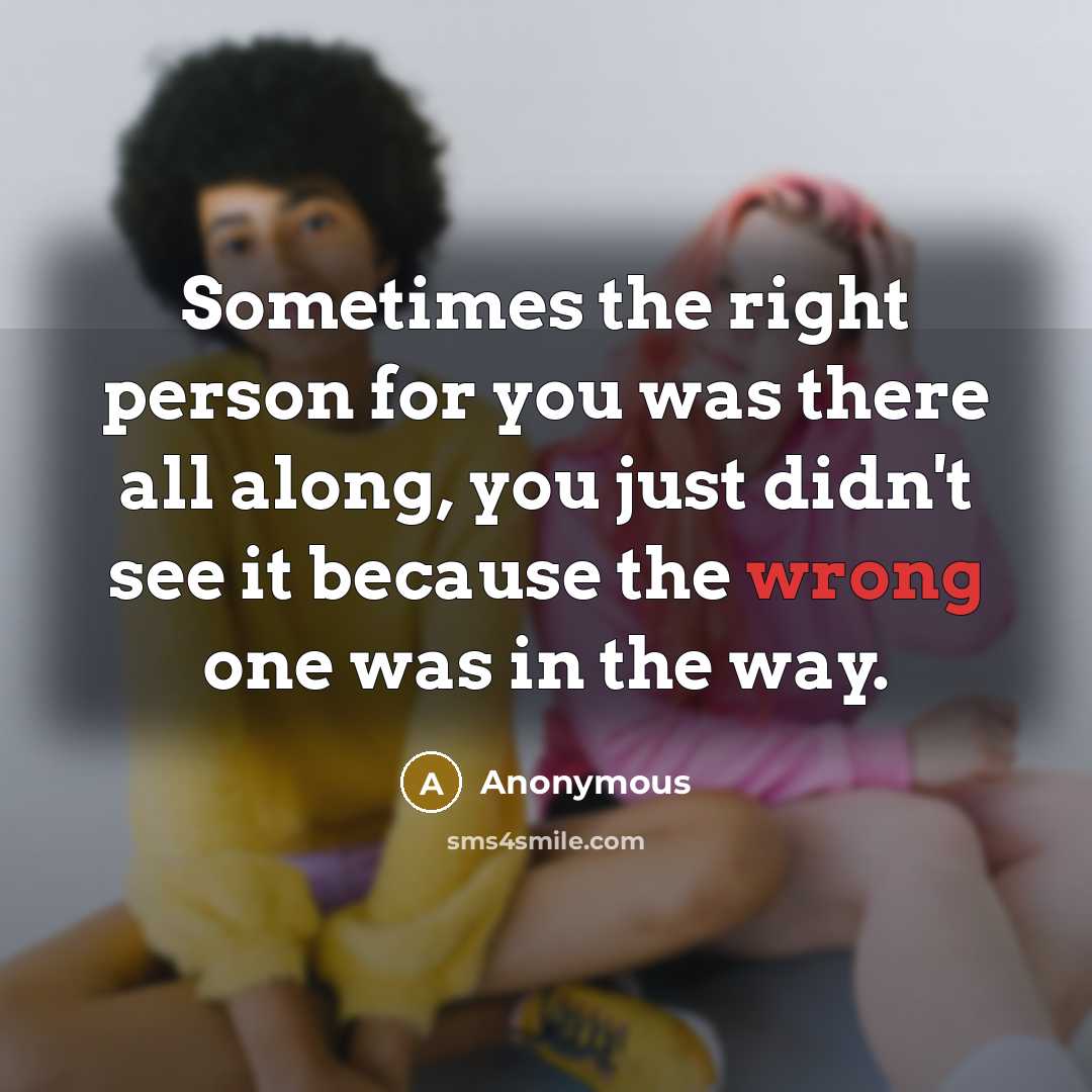 “Sometimes the right person for you was there all along,…” quote by Anonymous