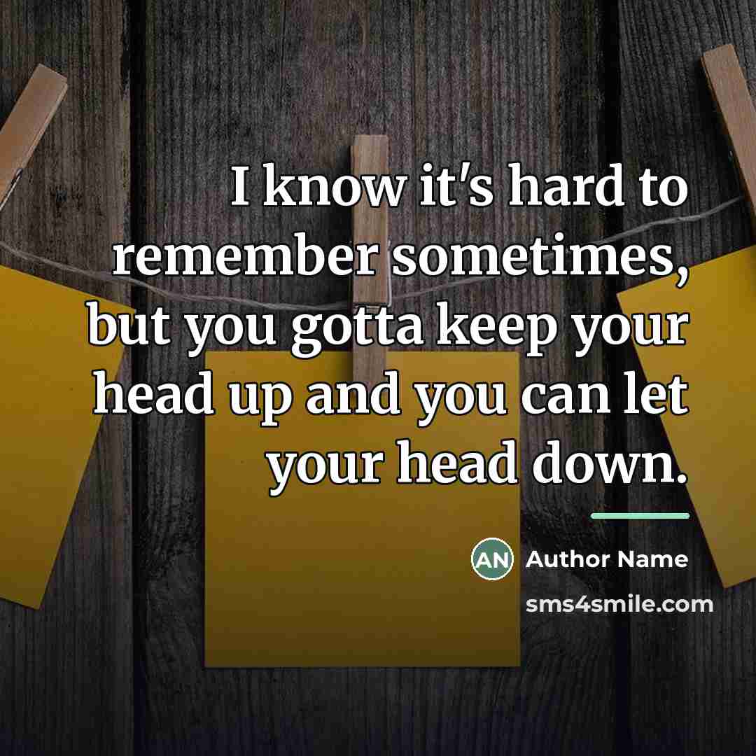 “I know it's hard to remember sometimes, but you gotta…” quote by Author Name
