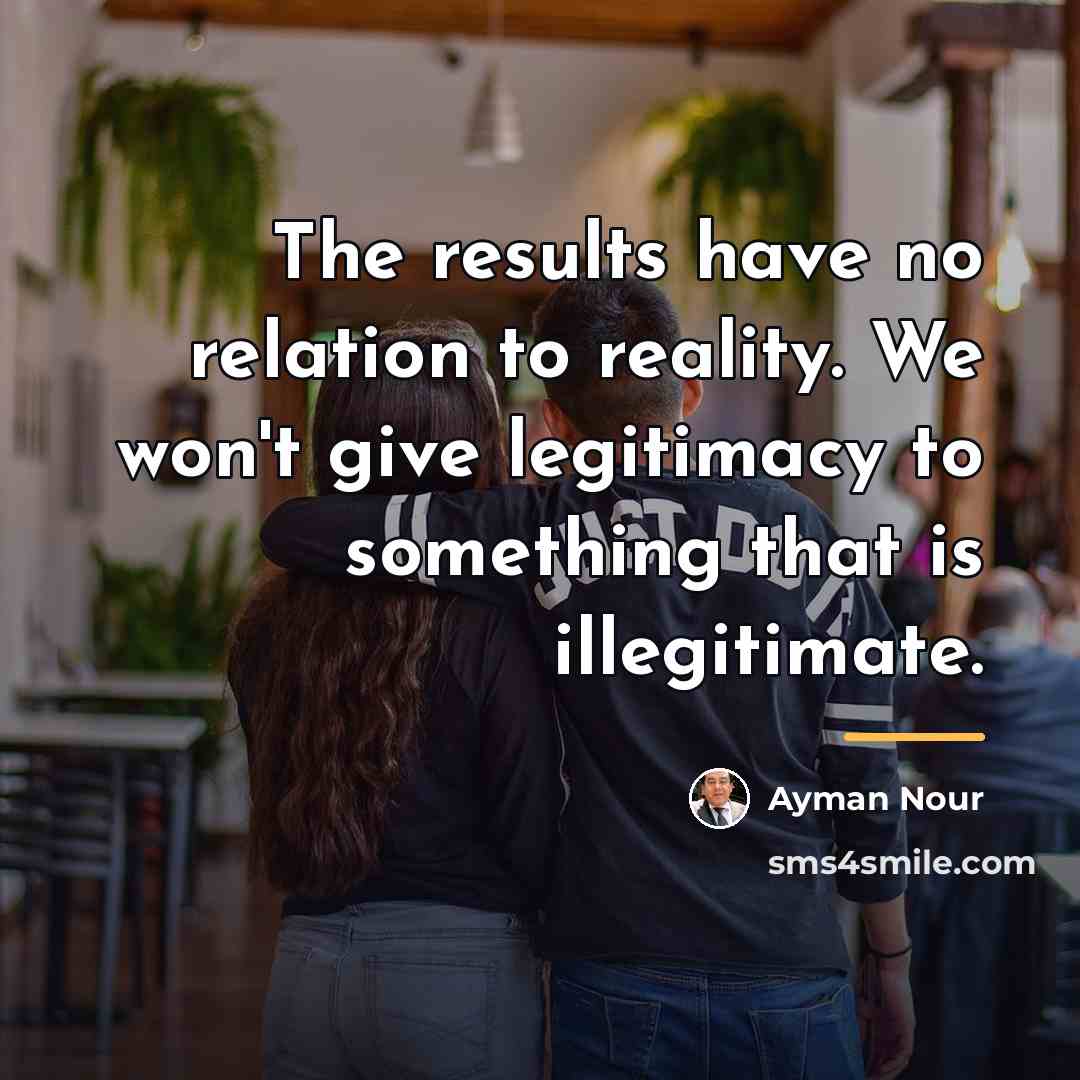 “The results have no relation to reality. We won't give…” quote by Ayman Nour