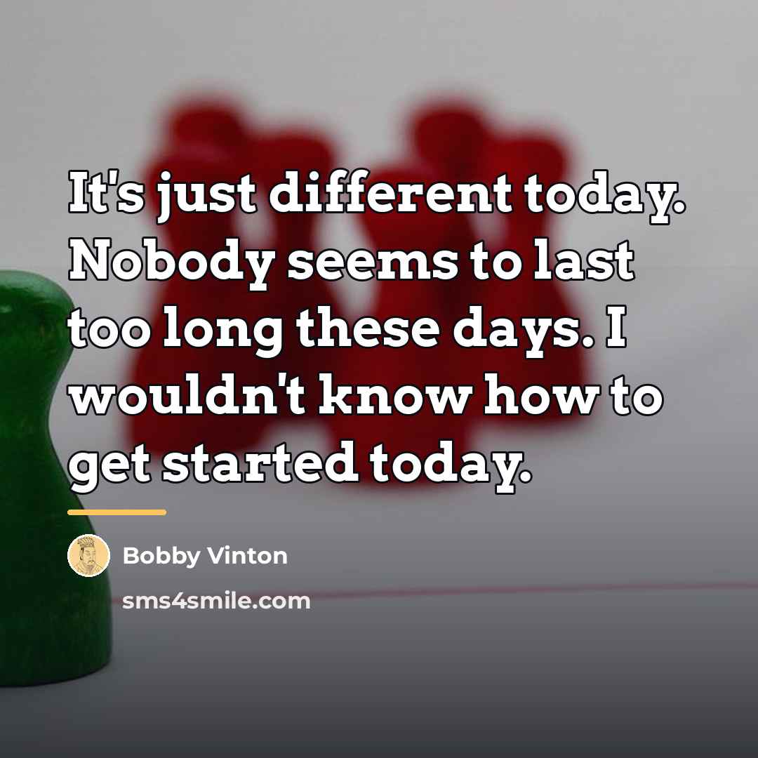 “It's just different today. Nobody seems to last too long…” quote by Bobby Vinton