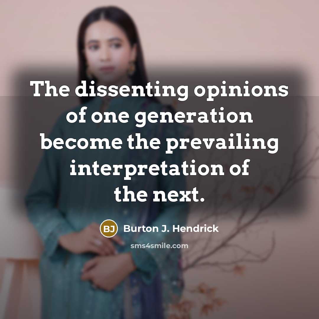 “The dissenting opinions of one generation become the prevailing interpretation…” quote by Burton J. Hendrick