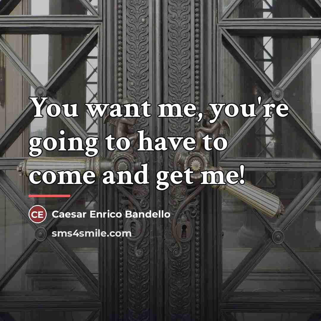 “You want me, you're going to have to come and…” quote by Caesar Enrico Bandello