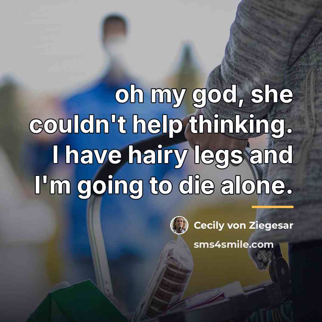 “oh my god, she couldn't help thinking. I have hairy…” quote by Cecily von Ziegesar
